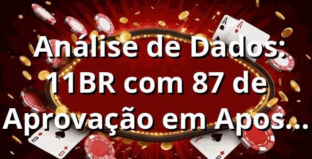 📊 Análise de Dados: 11BR com 87% de Aprovação em Apostas Esportivas (2025)